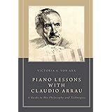 Piano Lessons with Claudio Arrau: A Guide to His Philosophy and Techniques
