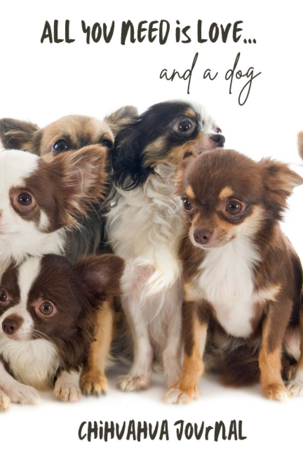 All You Need is Love…and a Dog: Chihuahua - Lined Journal / Notebook Gift