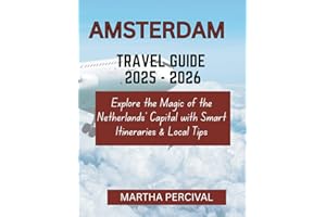 AMSTERDAM TRAVEL GUIDE 2025 - 2026: Explore the Magic of the Netherlands’ Capital with Smart Itineraries & Local Tips