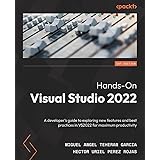 Hands-On Visual Studio 2022: A developer's guide to exploring new features and best practices in VS2022 for maximum productiv