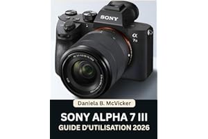 Guide D'utilisation Sony Alpha 7 III 2026: Atteignez la perfection grâce à ce manuel étape par étape : Maîtrisez les conseils
