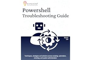 PowerShell Troubleshooting Guide: Techniques, strategies and solutions across scripting, automation, remoting, and system administration