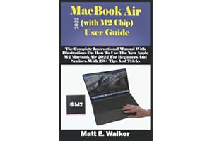 MacBook Air 2022 (with M2 Chip) User Guide: The Complete Instructional Manual With Illustrations On How To Use The New Apple M2 Macbook Air 2022 For ... And Tricks (Tech And Mobile Devices Guides)