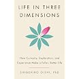 Life in Three Dimensions: How Curiosity, Exploration, and Experience Make a Fuller, Better Life