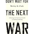 Don't Wait for the Next War: A Strategy for American Growth and Global Leadership