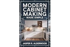 Modern Cabinet Making Made Simple: Design, Build & Install Modern Kitchens, Vanities, Laundries & Built-Ins With Frameless & 