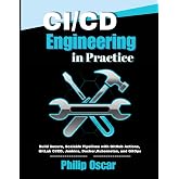 CI/CD Engineering in Practice: Build Secure, Scalable Pipelines with GitHub Actions, GitLab CI/CD, Jenkins, Docker, Kubernetes, and GitOps