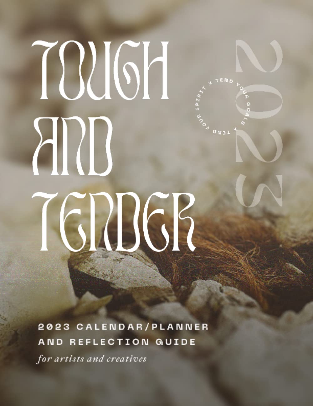 Tough and Tender: 2023 Calendar/Planner and Reflection Guide for Artists and Creatives: Premium On-the-Go Paperback Planner, 8.5 x 11"