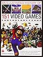 An Illustrated History of 151 Video Games: A detailed guide to the most important games; explores five decades of game evolution
