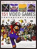 An Illustrated History of 151 Video Games: A detailed guide to the most important games; explores five decades of game evolution