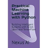 Practical Machine Learning with Python: Building Intelligent Systems with Scikit-Learn and TensorFlow
