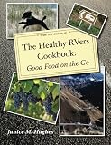 The Healthy RVers Cookbook: Good Food on the Go