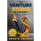 The Venture Studio Blueprint: Building The Ultimate Startup Factory