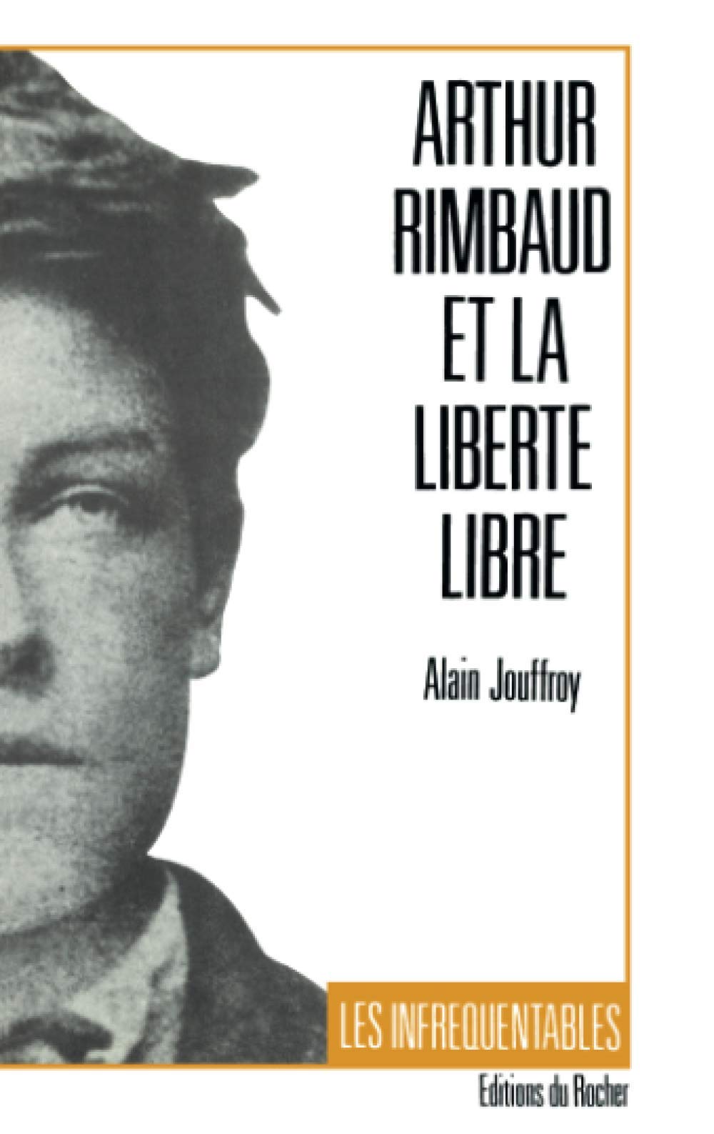 Arthur Rimbaud Et La Liberte Libre Collection Les Infrequentables French Edition Jouffroy Alain Amazon Com Books