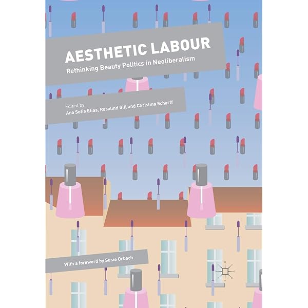 Aesthetic Labour: Rethinking Beauty Politics in Neoliberalism