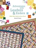 Adventures with Leaders & Enders: Make More Quilts in Less Time! by 