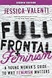 Full Frontal Feminism: A Young Woman's Guide to Why Feminism Matters