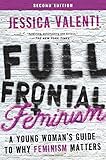 Full Frontal Feminism: A Young Woman's Guide to Why Feminism Matters