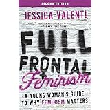 Full Frontal Feminism: A Young Woman's Guide to Why Feminism Matters