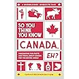 So You Think You Know CANADA, Eh?: Fascinating Fun Facts and Trivia about Canada for the Entire Family (Knowledge Nuggets Series)