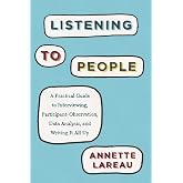 Listening to People: A Practical Guide to Interviewing, Participant Observation, Data Analysis, and Writing It All Up (Chicago Guides to Writing, Editing, and Publishing)