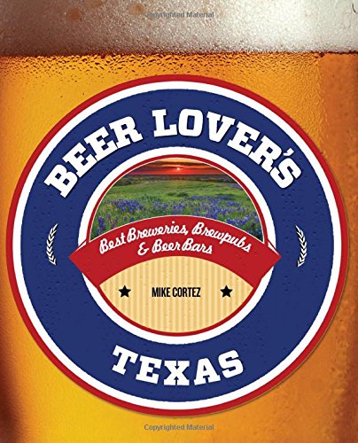 Download Beer Lover's Texas: Best Breweries, Brewpubs & Beer Bars (Beer Lovers Series)