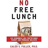 No Free Lunch: Six Economic Lies You've Been Taught And Probably Believe