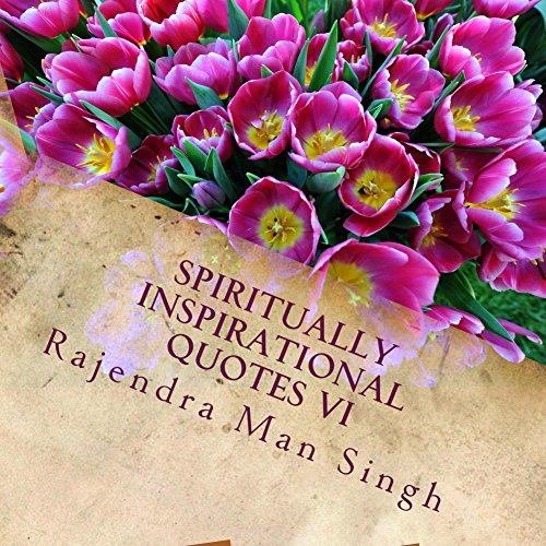 Spiritually Inspirational Quotes VI: Love, Peace, and Happiness Spiritually Inspirational Quotes VI: Love, Peace, and Happiness