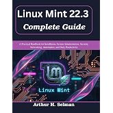 Linux Mint 22.3 Complete Guide: A Practical Handbook for Installation, System Administration, Security, Networking, Automation, and Daily Productivity (Practical Tech Companion)