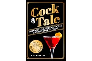Cock and Tale: 50 Cocktail Recipes and the Stories Behind Them: Mixology Made Easy - Fast Cocktails, Fun Stories, and Stress-