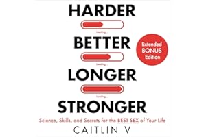 Harder, Better, Longer, Stronger: Science, Skills, and Secrets for the Best Sex of Your Life