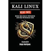 KALI LINUX OSINT 2025: Master Open Source Intelligence with High Performance Tools (KALI LINUX &amp; Frameworks USA)