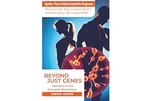 Beyond Just Genes - Welcome to the Energetic Revolution!: Ignite Your Mitochondria Engines to Revitalize Your Body, Conquer Weight, and Defy Aging - Take Charge NOW!