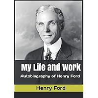 My Life and Work: Autobiography of Henry Ford (Illustrated)