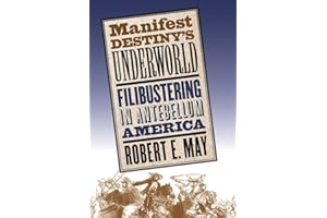 Manifest Destiny's Underworld: Filibustering in Antebellum America