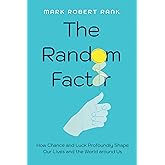 The Random Factor: How Chance and Luck Profoundly Shape Our Lives and the World around Us