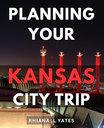 Planning Your Kansas City Trip: Discover the Hidden Gems of Kansas City ...