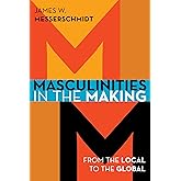 Masculinities in the Making: From the Local to the Global