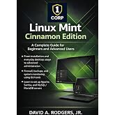 Linux Mint Cinnamon Edition: A Complete Guide for Beginners and Advanced Users (The Modern Linux Mastery Series)