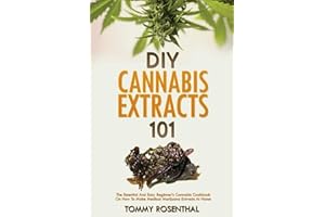 DIY Cannabis Extracts 101: The Essential And Easy Beginner's Cannabis Cookbook On How To Make Medical Marijuana Extracts At Home