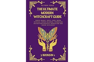 The Ultimate Modern Witchcraft Guide: 7 Books in 1: White Magic, Spell Jars, Moon Rituals, Runes Reading, Pendulum Divination, Magical Herbalism, and House Witchery