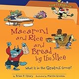 Macaroni and Rice and Bread by the Slice (Revised Edition): What Is in the Grains Group? by