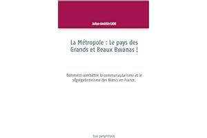 La Métropole : Le pays des Grands et Beaux Bwanas !: Comment combattre le communautarisme et le ségrégationnisme des Blancs e