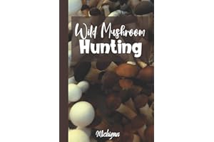 Wild Mushroom Hunting Michigan: Mushroom Foraging Logbook Tracking Notebook Gift for Mushroom Lovers,Hunters and Foragers. Record Locations,Quantity,Species,Soil and Weather Conditions,and More