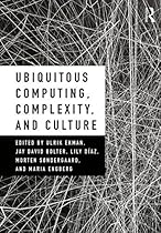 Ubiquitous Computing, Complexity, and Culture Ubiquitous Computing, Complexity, and Culture