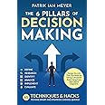 The 6 Pillars of Decision Making: 65 Techniques & Strategies to Make Smart and Strategic Choices, Quickly. Design the Life That You Want by Taking Calculated Risks Using Data and Logical Judgment