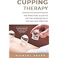 Cupping Therapy: The Practical Guide to Getting Started with the Healing Practice