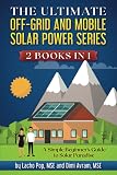 The Ultimate Off-Grid and Mobile Solar Power Series: 2 Books in 1: A Simple Beginner's Guide to Solar Paradise