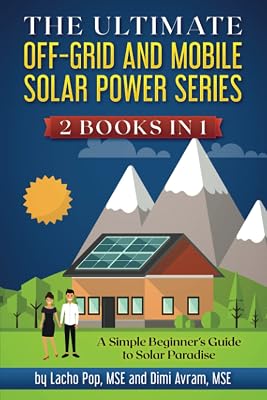 The Ultimate Off-Grid and Mobile Solar Power Series: 2 Books in 1: A Simple Beginner's Guide to Solar Paradise