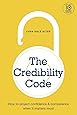 The Credibility Code: How to Project Confidence and Competence When It Matters Most